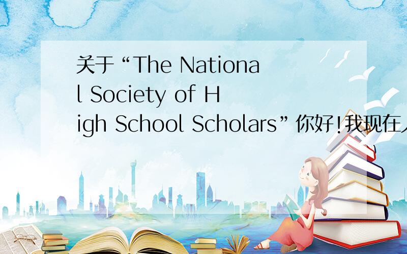 关于“The National Society of High School Scholars”你好!我现在人在美国,开学上10年级.前两天收到了一封来自The National Society of High School Scholars的信,比较疑惑,今天上网查到了你的提问（http://zhidao.bai