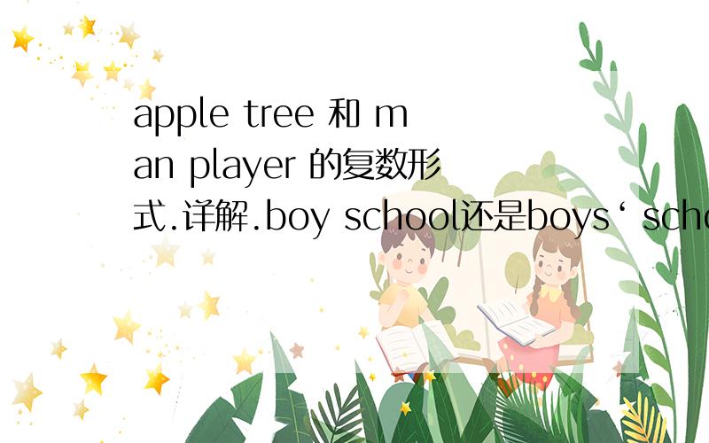 apple tree 和 man player 的复数形式.详解.boy school还是boys‘ school?