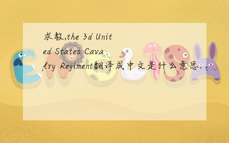 求教,the 3d United States Cavalry Regiment翻译成中文是什么意思.