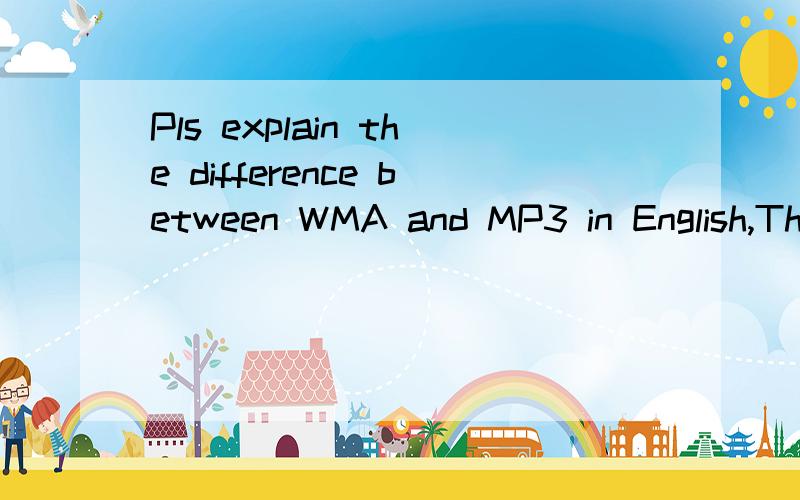 Pls explain the difference between WMA and MP3 in English,Thks.thks.
