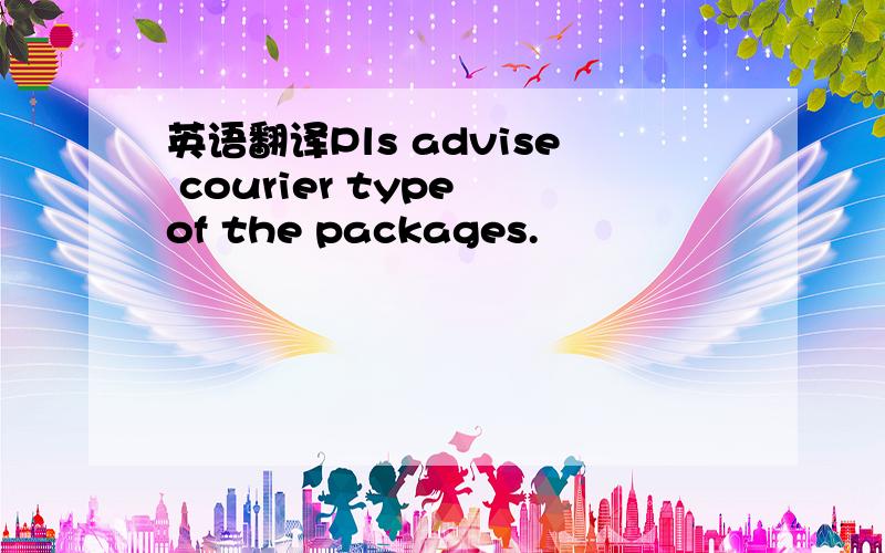 英语翻译Pls advise courier type of the packages.