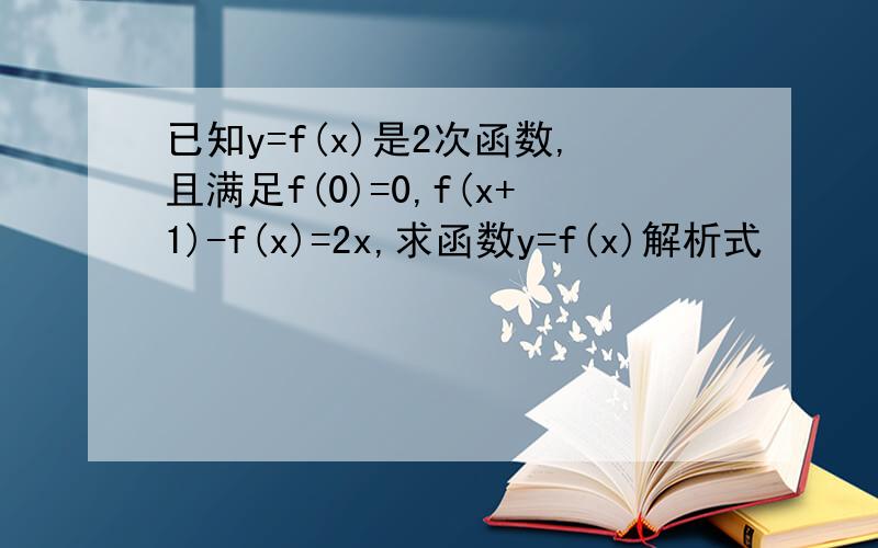 已知y=f(x)是2次函数,且满足f(0)=0,f(x+1)-f(x)=2x,求函数y=f(x)解析式