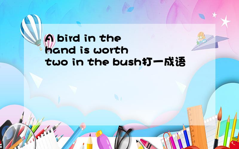 A bird in the hand is worth two in the bush打一成语