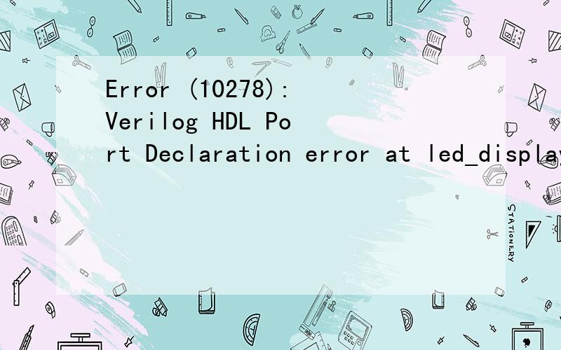 Error (10278):Verilog HDL Port Declaration error at led_display.v(9):input port 