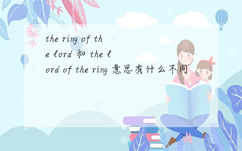 the ring of the lord 和 the lord of the ring 意思有什么不同