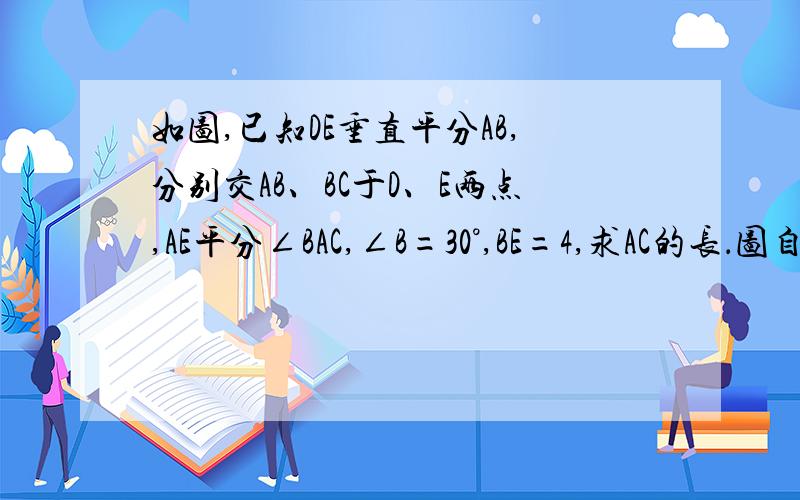 如图,已知DE垂直平分AB,分别交AB、BC于D、E两点,AE平分∠BAC,∠B=30°,BE=4,求AC的长．图自己画下~