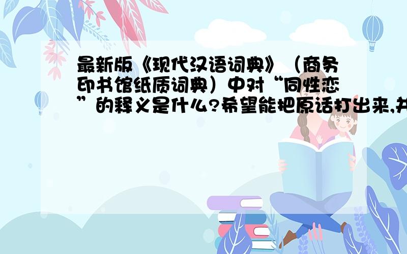 最新版《现代汉语词典》（商务印书馆纸质词典）中对“同性恋”的释义是什么?希望能把原话打出来,并且标出页码.必须是最新版的哦.