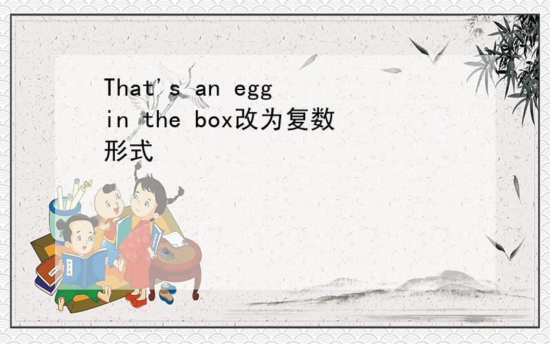 That's an egg in the box改为复数形式