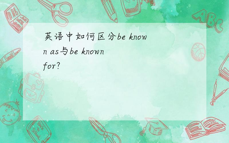 英语中如何区分be known as与be known for?