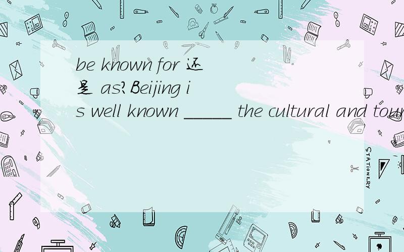 be known for 还是 as?Beijing is well known _____ the cultural and tourist city.填哪一个呢?如何翻译,