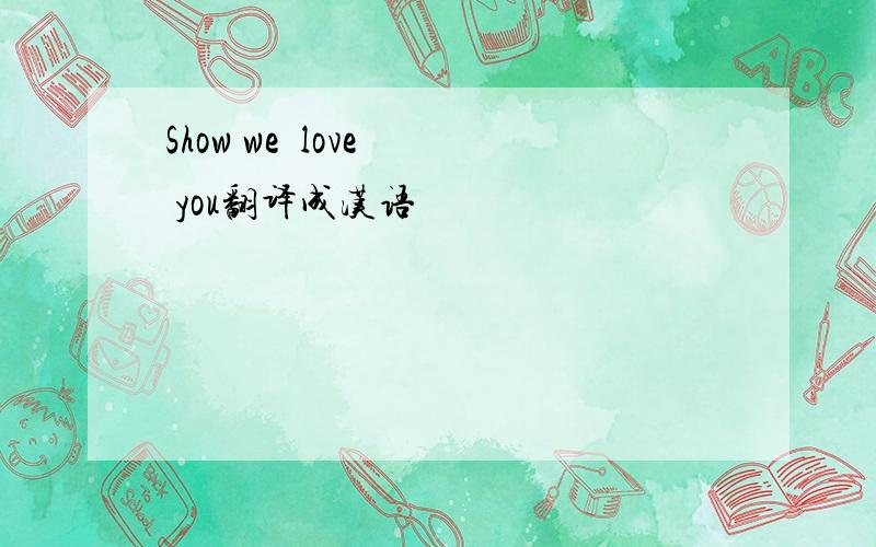 Show we  love  you翻译成汉语