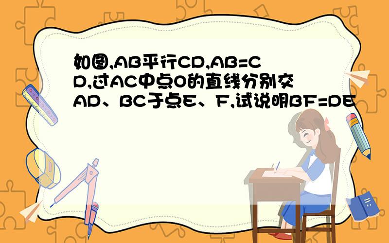 如图,AB平行CD,AB=CD,过AC中点O的直线分别交AD、BC于点E、F,试说明BF=DE