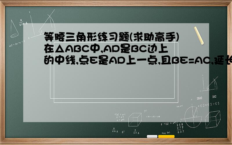 等腰三角形练习题(求助高手)在△ABC中,AD是BC边上的中线,点E是AD上一点,且BE=AC,延长BE交AC于点F,求证：AF=EF