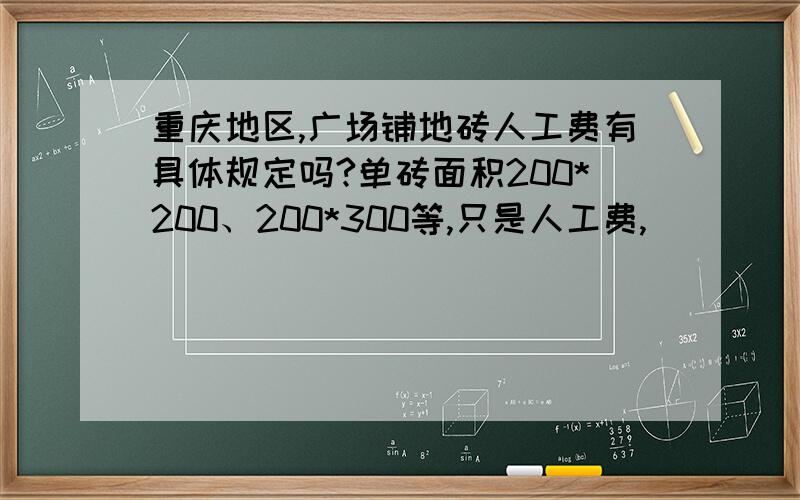 重庆地区,广场铺地砖人工费有具体规定吗?单砖面积200*200、200*300等,只是人工费,
