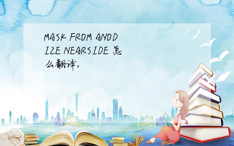 MASK FROM ANODIZE NEARSIDE 怎么翻译,