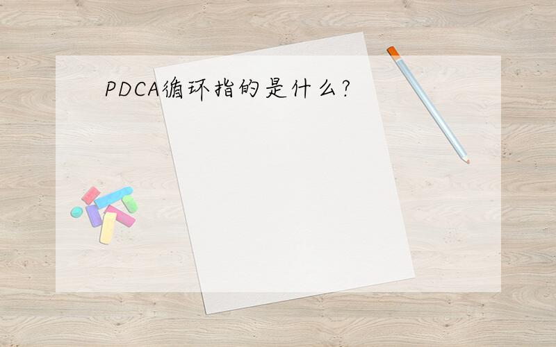 PDCA循环指的是什么?