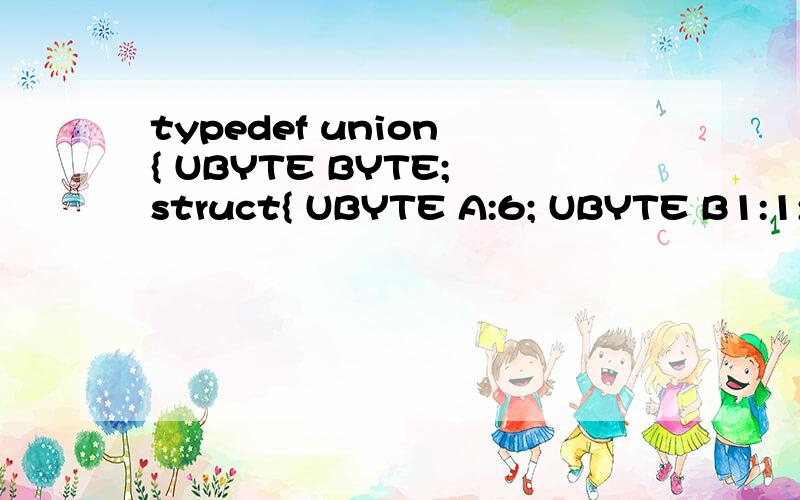 typedef union { UBYTE BYTE; struct{ UBYTE A:6; UBYTE B1:1; UBYTE B0:1; }BIT; }A;