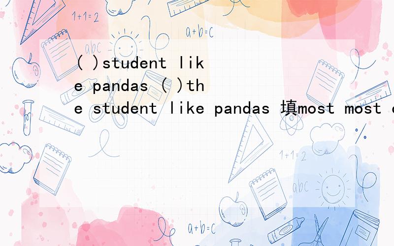 ( )student like pandas ( )the student like pandas 填most most of