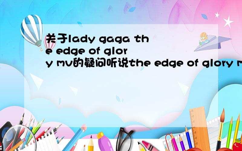 关于lady gaga the edge of glory mv的疑问听说the edge of glory mv有两个版第一个被舍弃 具体什么原因