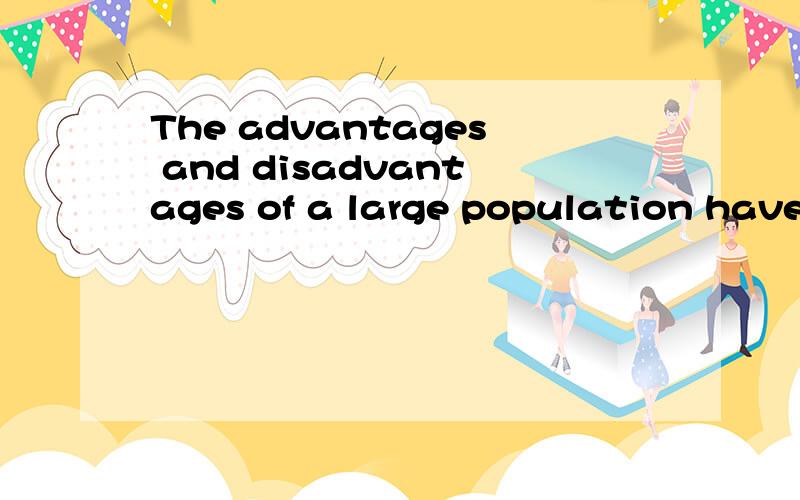 The advantages and disadvantages of a large population have long been a subject of discussion among economists.It has been argued that the supply of good land is limited.To feed a large population,poor land must be cultivated (耕种) and the good la