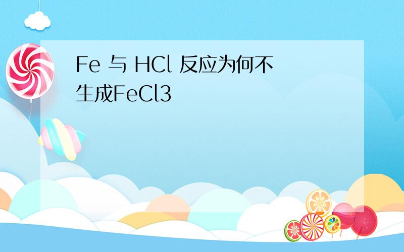 Fe 与 HCl 反应为何不生成FeCl3