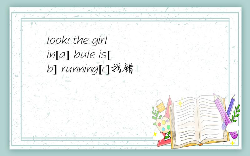 look!the girl in[a] bule is[b] running[c]找错