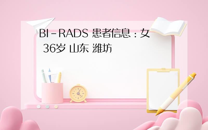 BI-RADS 患者信息：女 36岁 山东 潍坊
