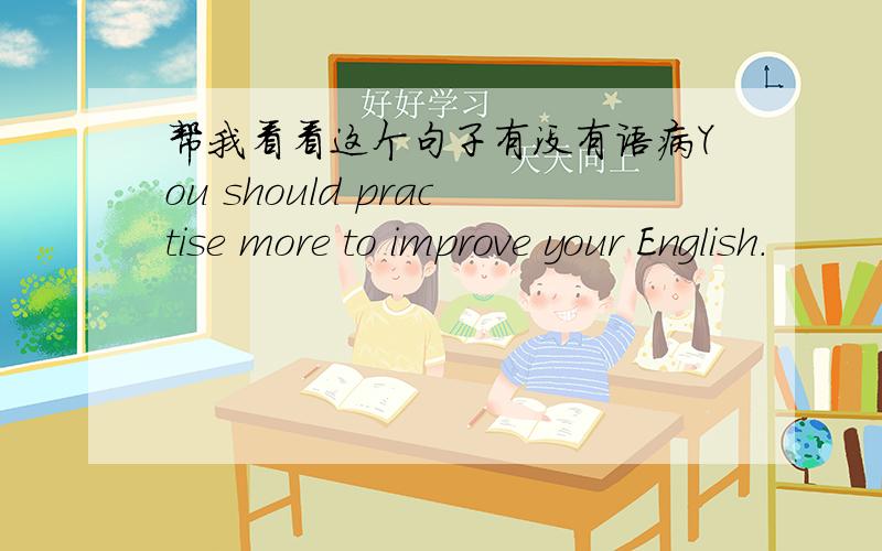 帮我看看这个句子有没有语病You should practise more to improve your English.