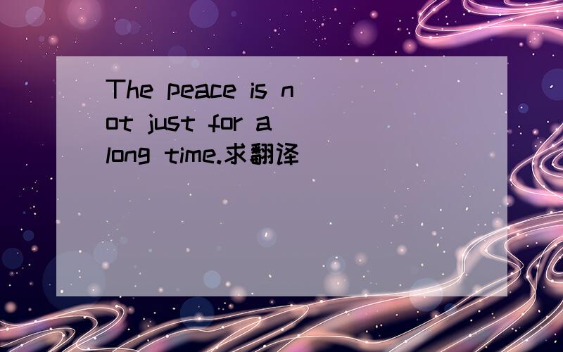 The peace is not just for a long time.求翻译