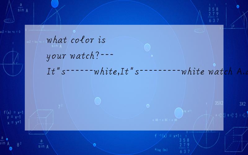 what color is your watch?---It