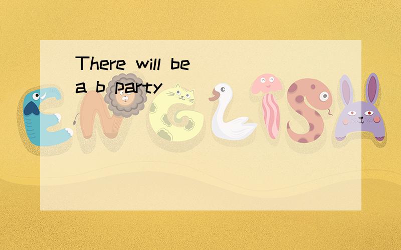 There will be a b party