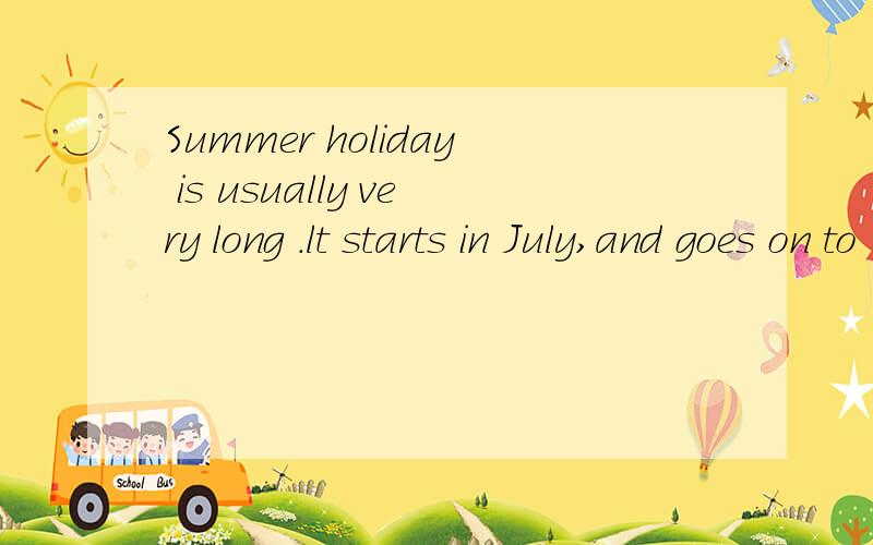 Summer holiday is usually very long .lt starts in July,and goes on to September.[改为同义句]Summer holiday usually [ ] [ ] July to September