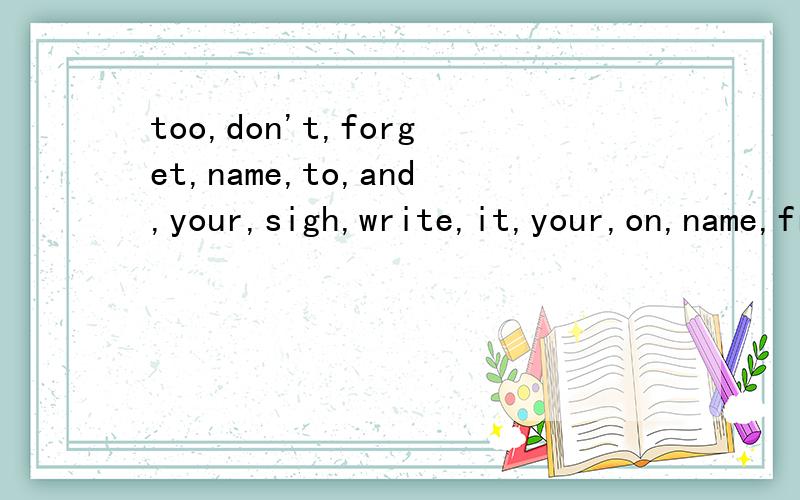 too,don't,forget,name,to,and,your,sigh,write,it,your,on,name,friend's(.)