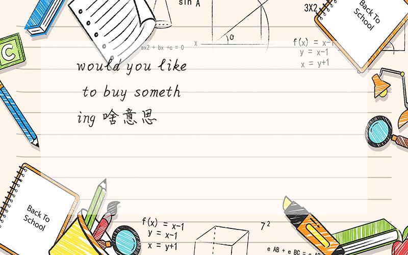 would you like to buy something 啥意思