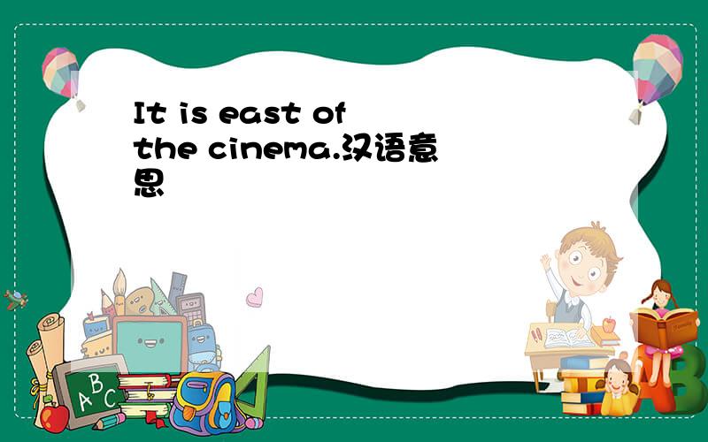 It is east of the cinema.汉语意思