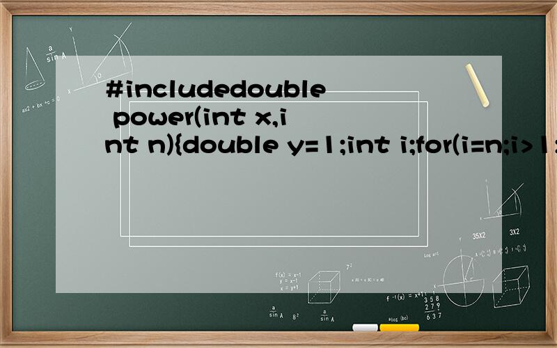 #includedouble power(int x,int n){double y=1;int i;for(i=n;i>1;i--)y*=x;}main(){ double power(int x,int n);int x,n;printf(