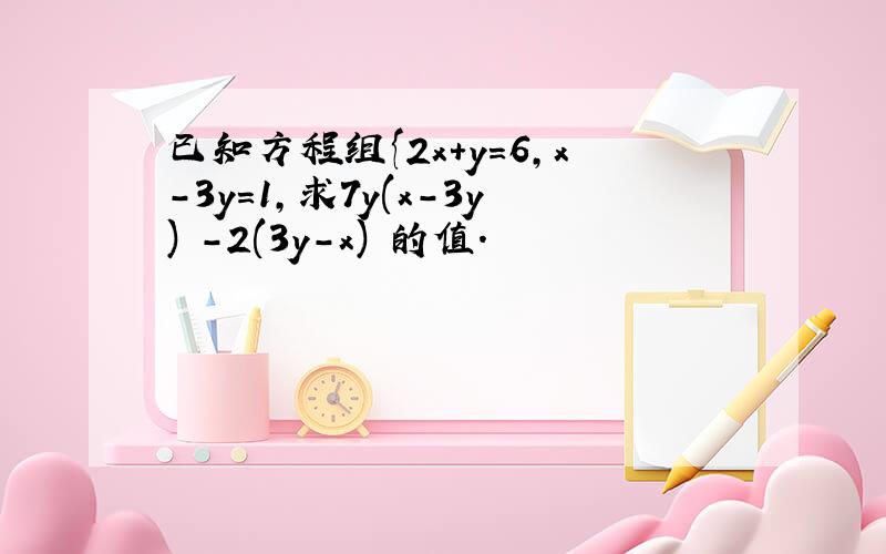 已知方程组{2x+y=6,x-3y=1,求7y(x-3y)²-2(3y-x)³的值.