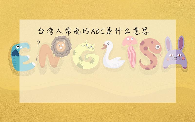 台湾人常说的ABC是什么意思?