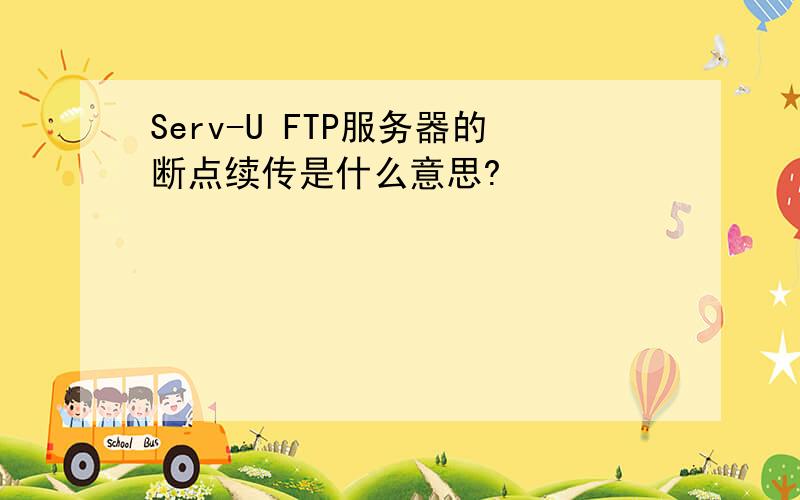 Serv-U FTP服务器的断点续传是什么意思?