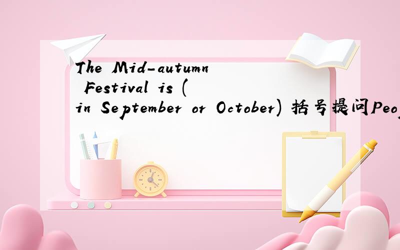 The Mid-autumn Festival is (in September or October) 括号提问People usually eat (rice dumplings )at the Double Ninth Festival .括号提问