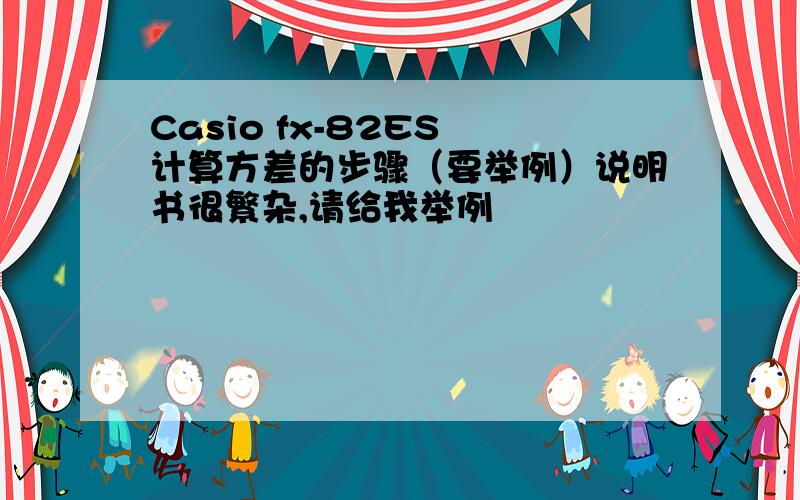 Casio fx-82ES 计算方差的步骤（要举例）说明书很繁杂,请给我举例