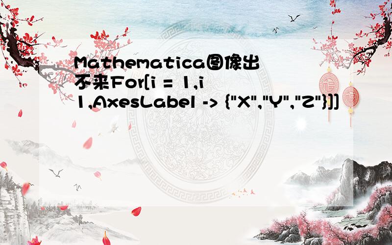Mathematica图像出不来For[i = 1,i 1,AxesLabel -> {