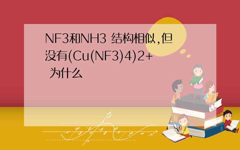 NF3和NH3 结构相似,但没有(Cu(NF3)4)2+ 为什么