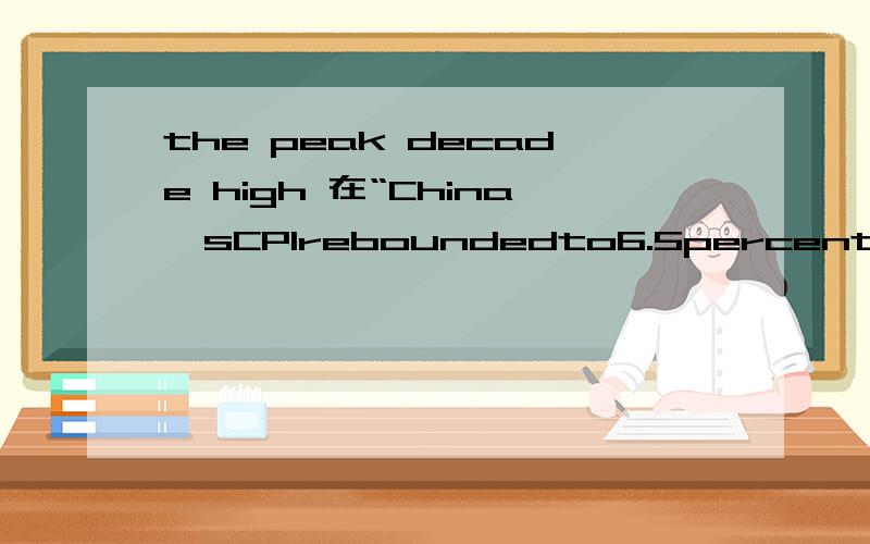 the peak decade high 在“China'sCPIreboundedto6.5percentinOctober,matchingthepeakdecadehighinAugust.”中“peakdecadehigh”是什么意思?