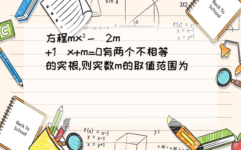 方程mx²-(2m+1)x+m=0有两个不相等的实根,则实数m的取值范围为